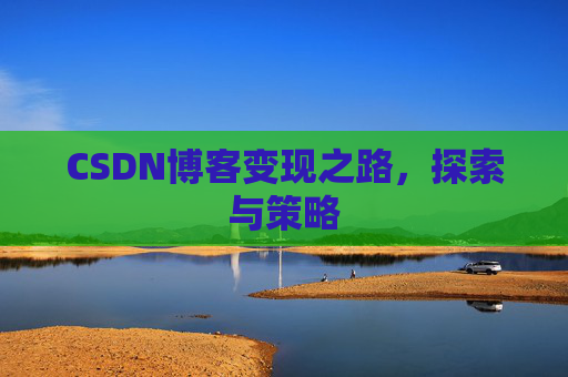 CSDN博客变现之路，探索与策略